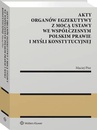 ebook Akty organów egzekutywy z mocą ustawy we współczesnym polskim prawie i myśli konstytucyjnej - Maciej Pisz