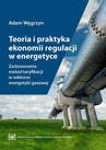 ebook Teoria i praktyka ekonomii regulacji w energetyce. Zastosowania metod taryfikacji w sektorze energetyki gazowej - Adam Węgrzyn