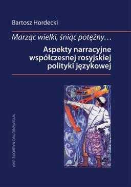 ebook Marząc wielki, śniąc potężny… Aspekty narracyjne współczesnej rosyjskiej polityki językowej