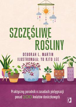 ebook Szczęśliwe rośliny. Praktyczny poradnik o zasadach pielęgnacji ponad 100 kwiatów doniczkowych