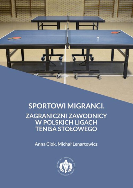 Okładka:Sportowi migranci. Zagraniczni zawodnicy w polskich ligach tenisa stołowego 