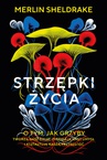 ebook Strzępki życia. O tym, jak grzyby tworzą nasz świat, zmieniają nasz umysł i kształtują naszą przyszłość - Merlin Sheldrake