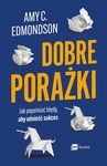 ebook Dobre porażki. Jak popełniać błędy, aby odnieść sukces - Amy C. Edmondson