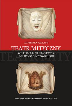 ebook Teatr mityczny Williama Butlera Yeatsa i Jerzego Grotowskiego