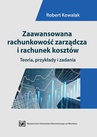 ebook Zaawansowana rachunkowość zarządcza i rachunek kosztów. Teoria, przykłady i zadania - Robert Kowalak