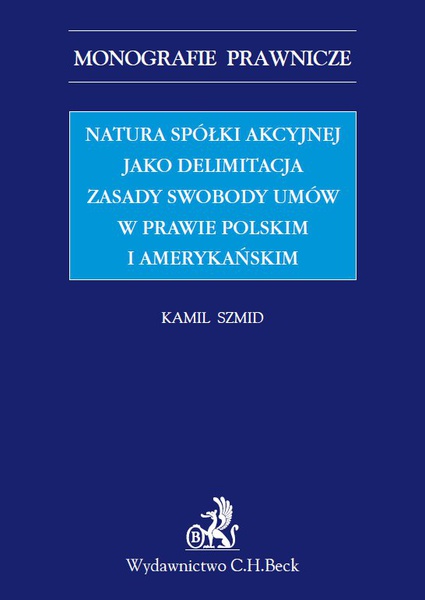 Okładka:Natura spółki akcyjnej jako delimitacja zasady swobody umów w prawie polskim i amerykańskim 