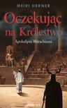 ebook Oczekując na Królestwo. Apokalipsa Marachiasza - Meiri Herner