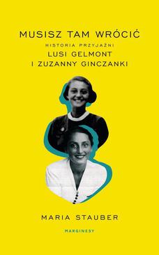 ebook Musisz tam wrócić. Historia przyjaźni Lusi Gelmont i Zuzanny Ginczanki