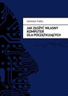 ebook Jak Złożyć Własny Komputer dla początkujących - Dominik Purol