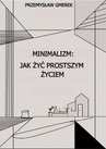 ebook Minimalizm: jak żyć prostszym życiem - Przemysław Gmerek